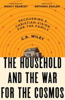 The Household and the War for the Cosmos: Recovering a Christian Vision for the Family 1947644912 Book Cover