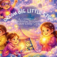 Dream Big, Little Star: A Collection of Bedtime Stories for Brave Little Girls B0GLSQLZQ6 Book Cover