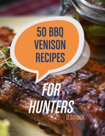 50 BBQ Venison Recipes for Hunters: Delicious Recipes For Your Harvest 1547023465 Book Cover