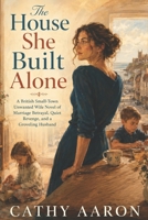 The House She Built Alone: A British Small-Town Unwanted Wife Novel of Marriage Betrayal, Quiet Revenge, and a Groveling Husband B0H55JF9F9 Book Cover