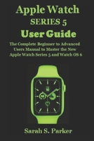 APPLE WATCH SERIES 5 USER GUIDE: The Complete Beginner to Advanced Users Manual to Master the New Apple Watch Series 5 and Watch OS 6 1700094394 Book Cover