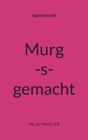 Murg-s-gemacht: Ab-ge-Murg-st II 3756878694 Book Cover