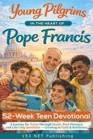 52-Week Teen Devotional: Young Pilgrims in the Heart of Pope Francis: A Journey for Teens Through Doubt, Peer Pressure & Life’s Big Questions — Growing Faith, Resilience & Relationship with God 1764383249 Book Cover