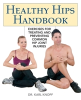Healthy Hips Handbook: Exercises for Treating and Preventing Common Hip Joint Injuries 1569758190 Book Cover