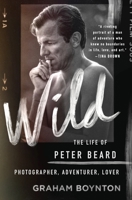 Wild: The Life of Peter Beard: Photographer, Adventurer, Lover: The Life of Peter Beard: Photographer, Adventurer, Lover 1250274990 Book Cover