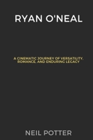 Ryan O'Neal: A Cinematic Journey of Versatility, Romance, and Enduring Legacy (BIOGRAPHY OF THE RICH AND FAMOUS) B0CPVV5JLV Book Cover