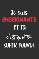 Je suis enseignante et toi c'est quoi ton super pouvoir: Carnet De Notes -120 Pages -6x9 pour �crire les habitudes Quotidiennes, Agenda, Cahier 1654835374 Book Cover