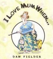 I Love Mum When 1903222524 Book Cover