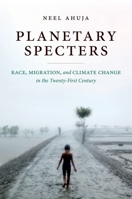 Planetary Specters: Race, Migration, and Climate Change in the Twenty-First Century 146966447X Book Cover