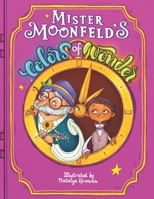 Mister Moonfeld's Colors of Wonder (Moonfeld Chronicles) B0CZS3D99S Book Cover