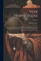 Voix Prophétiques: Ou, Signes, Apparitions Et Prédictions Modernes Touchant Les Grands Événements De La Chrétienté Au Xixe Siècle Et Vers L'approche De La Fin Des Temps; Volume 2 1021753068 Book Cover