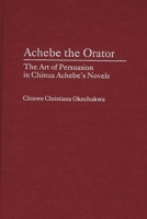 Achebe the Orator: The Art of Persuasion in Chinua Achebe's Novels (Contributions in Afro-American and African Studies) 0313317038 Book Cover