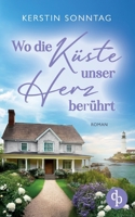Wo die Küste unser Herz berührt Ein Neuanfangs-Liebesroman in einer wildromantischen Kleinstadt: Zwischen Verlust, Hoffnung und einem Neuanfang für die Liebe (German Edition) 3989989634 Book Cover