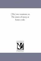 (The) two vocations; or, The sisters of mercy at home: a tale. 1276991231 Book Cover