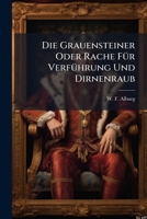 Die Grauensteiner Oder Rache Für Verführung Und Dirnenraub: Ein Original-sittengemälde Aus Den Zeiten Der Barbarey Des 13. Jahrhunderts... 1247945936 Book Cover