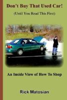 Don't Buy That Used Car! (Until You Read This First): An Inside View of How To Shop 1414061560 Book Cover