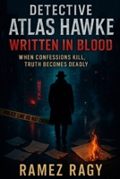 Detective Atlas Hawke: Written in Blood: When Confessions Kill, Truth Becomes Deadly (Detective Atlas Hawke Thrillers) B0FQP7F5PQ Book Cover