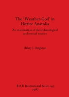 The 'Weather God' In Hittite Anatolia: An Examination Of The Archaeological And Textual Sources 0860541746 Book Cover