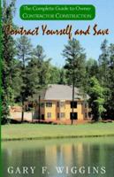 Contract Yourself and Save: The Complete Guide to Owner Contractor Construction 1401022332 Book Cover