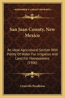 San Juan County, New Mexico: An Ideal Agricultural Section With Plenty Of Water For Irrigation And Land For Homeseekers 1120698669 Book Cover