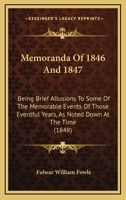 Memoranda Of 1846 And 1847: Being Brief Allusions To Some Of The Memorable Events Of Those Eventful Years, As Noted Down At The Time 1104191962 Book Cover