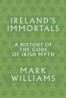 Ireland's Immortals: A History of the Gods of Irish Myth 069118304X Book Cover