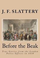 Before the Beak: True Stories from the London Police Offices in 1830 1470105446 Book Cover