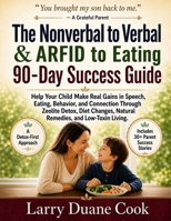 The Nonverbal to Verbal & ARFID to Eating 90-Day Success Guide: Help Your Child Make Real Gains in Speech, Eating, Behavior, and Connection Through ... Natural Remedies, and Low-Toxin Living. 0975536117 Book Cover