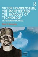 Victor Frankenstein, the Monster and the Shadows of Technology: The Frankenstein Prophecies 0367137321 Book Cover
