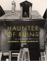 Haunter of Ruins: The Photography of Clarence John Laughlin 0821223615 Book Cover