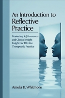 An Introduction to Reflective Practice in Counselling and Psychotherapy: Mastering Self-Awareness and Clinical Insight for Effective Therapeutic Practice B0FJY6QVLL Book Cover