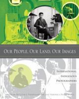 Our People, Our Land, Our Images: International Indigenous Photography 1597140570 Book Cover