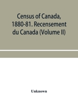 Census of Canada, 1880-81. Recensement du Canada (Volume II) 9353954320 Book Cover