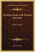 The Rosicrucian And Masonic Question: What Is Man? 1162814330 Book Cover