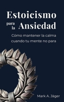 Estoicismo para la Ansiedad: Una guía práctica para dejar de sobrepensar, aceptar lo que no controlas y recuperar la calma interior (Spanish Edition) B0GP9D8Q68 Book Cover