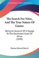 The Search For Nitre, And The True Nature Of Guano: Being An Account Of A Voyage To The Southwest Coast Of Africa 1437282830 Book Cover