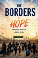 The Borders of Hope: Understanding Immigration beyond fear, crises and borders B0HJ4G3C2V Book Cover