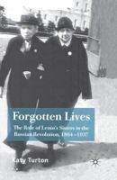 Forgotten Lives: The Role of Lenin's Sisters in the Russian Revolution, 1864-1937 1349283290 Book Cover