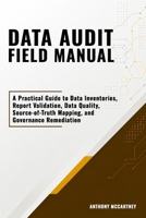 Data Audit Field Manual: A Practical Guide to Data Inventories, Report Validation, Data Quality, Source-of-Truth Mapping, and Governance Remediation B0H523T3DJ Book Cover