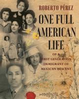 One Full American Life of a First Generation Immigrant of Mexican Descent 1643459791 Book Cover