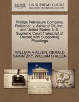 Phillips Petroleum Company, Petitioner, v. Ashland Oil, Inc., and United States. U.S. Supreme Court Transcript of Record with Supporting Pleadings 1270679791 Book Cover