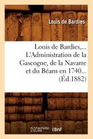 Louis de Bardies, L'Administration de la Gascogne, de la Navarre et du Béarn en 1740 201274754X Book Cover