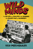 Wild Minds: The Artists and Rivalries That Inspired the Golden Age of Animation 0802159141 Book Cover