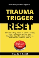 TRAUMA TRIGGER RESET: 30 Fast-Acting Tools to Calm Anxiety, Stop Emotional Spirals, and Regulate Your Nervous System in Minutes for Greater Peace B0GTFCWT7C Book Cover