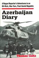 Azerbaijan Diary: A Rogue Reporter's Adventures in an Oil-rich, War-torn, Post-Soviet Republic 076560244X Book Cover