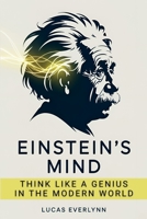 Einstein's Mind: Think Like a Genius in the Modern World: Master the Four Pillars of Breakthrough Thinking for Business, Innovation, and Personal Success B0FQ2RV2L2 Book Cover