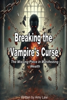 Breaking the Vampire's Curse: The Missing Piece in Manifesting Wealth B0DS9WNYDC Book Cover