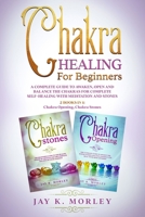 CHAKRA HEALING FOR BEGINNERS: A Complete Guide To Awaken, Open And Balance The Chakras For Complete Self-Healing With Meditation And Stones B08QG842DG Book Cover