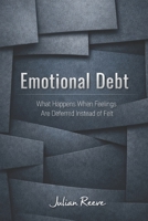 Emotional Debt: What Happens When Feelings Are Deferred Instead of Felt B0GC3CJBKS Book Cover
