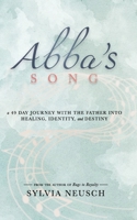 Abba's Song: A 49 Day Journey with the Father into Healing, Identity, and Destiny 1955546401 Book Cover